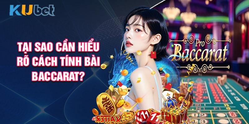Tại Sao Cần Hiểu Rõ Cách Tính Bài Baccarat?