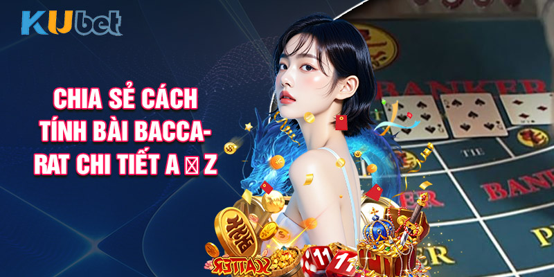 Chia Sẻ Cách Tính Bài Baccarat Chi Tiết A → Z