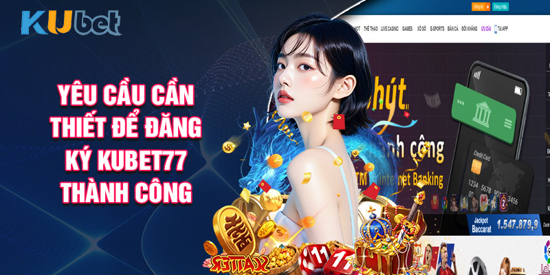 Yêu Cầu Cần Thiết Để Đăng Ký Kubet77 Thành Công