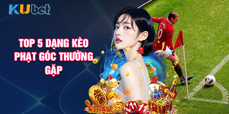 Top 5 Dạng Kèo Phạt Góc Thường Gặp
