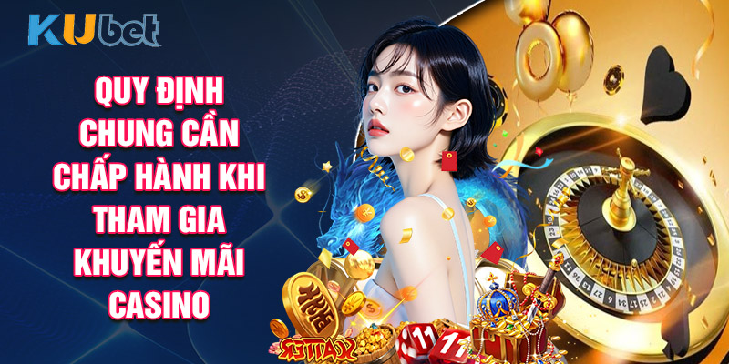 Quy định chung cần chấp hành khi tham gia khuyến mãi casino