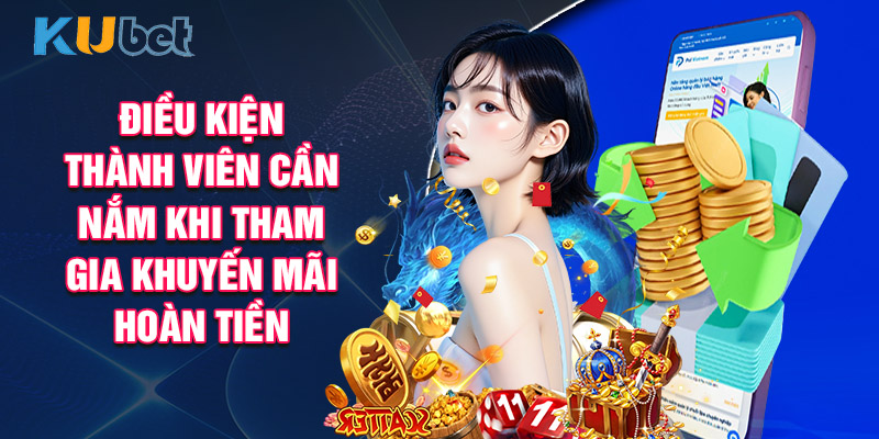 Điều Kiện Thành Viên Cần Nắm Khi Tham Gia Khuyến Mãi Hoàn Tiền
