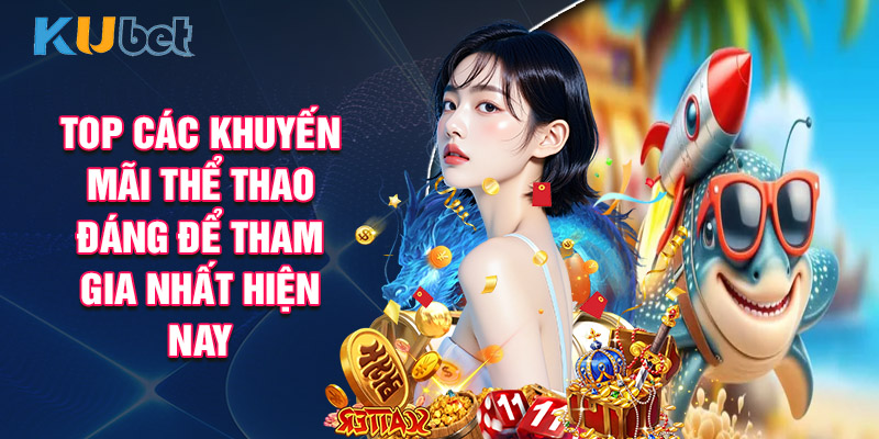 Top Các Khuyến Mãi Thể Thao Đáng Để Tham Gia Nhất Hiện Nay
