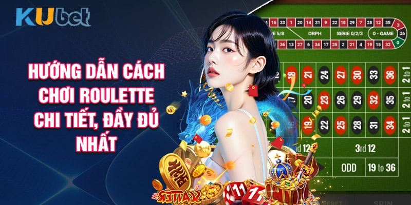 Hướng Dẫn Cách Chơi Roulette Chi Tiết, Đầy Đủ Nhất