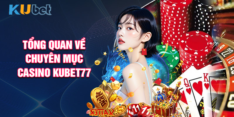 Giới Thiệu Tổng Quan Về Chuyên Mục Casino Kubet77