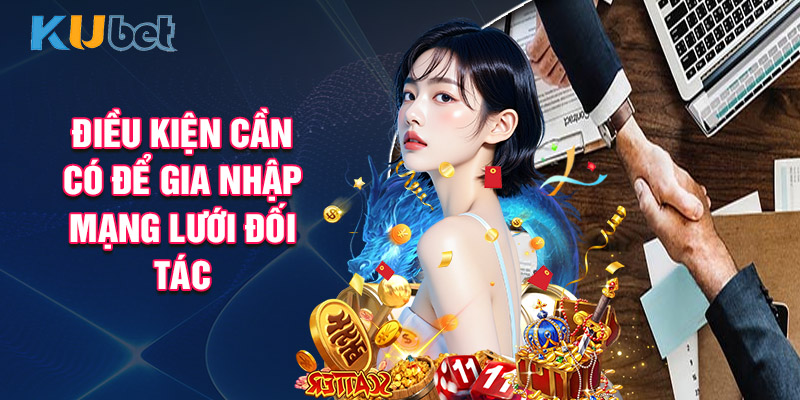 Điều Kiện Cần Có Để Gia Nhập Mạng Lưới Đối Tác