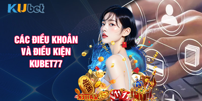 Các Điều Khoản Và Điều Kiện KUBET77