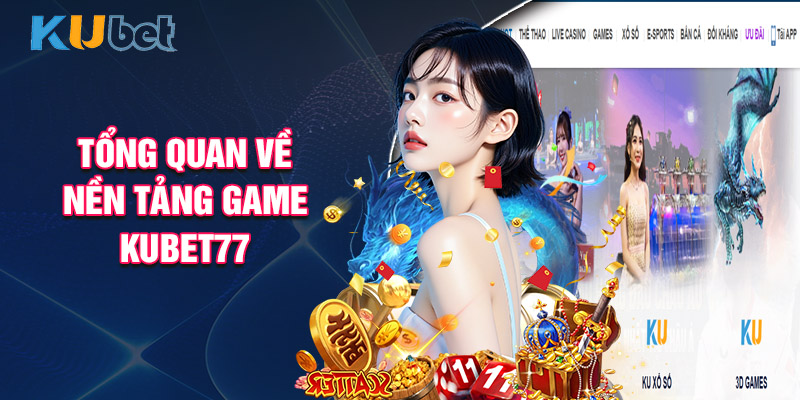 Giới Thiệu Tổng Quan Về Nền Tảng Game Kubet77