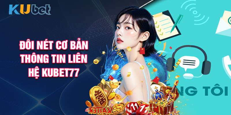 Đôi Nét Cơ Bản Thông Tin Liên Hệ KUBET77
