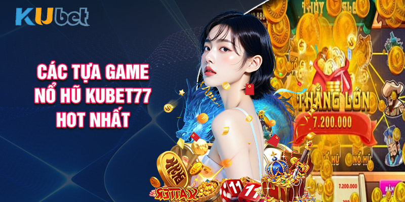 Các Tựa Game Nổ Hũ Kubet77 Hot Nhất