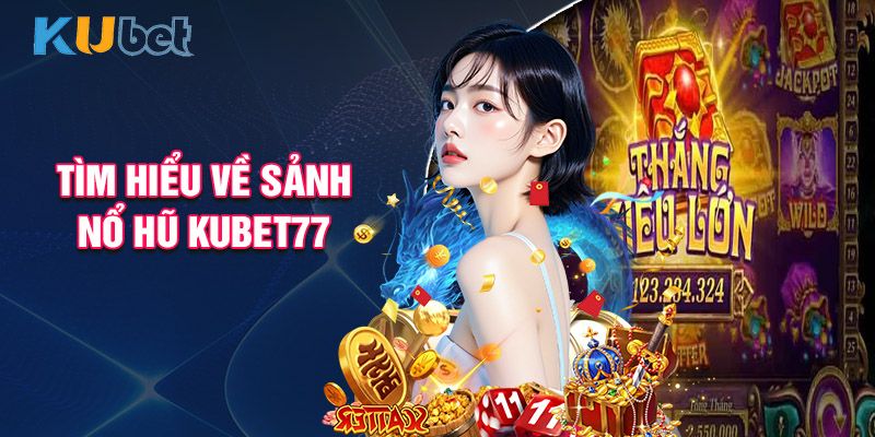 Tìm Hiểu Về Sảnh Nổ Hũ Kubet77